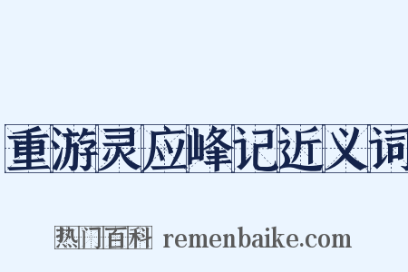 重游灵应峰记近义词是什么意思的图片